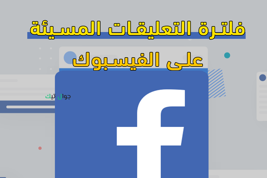 فلترة التعليقات في فيسبوك ومنع الكلمات النابية من كومنتات الفيس بوك 1 فلترة التعليقات المسيئة في الفيسبوك